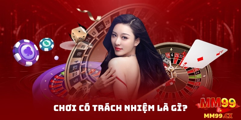 Chơi Có Trách Nhiệm 1 Tìm Hiểu Chơi Có Trách Nhiệm Tại MM99 Là Gì?