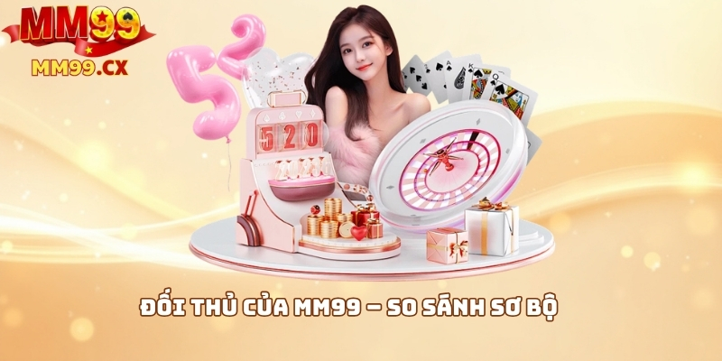 MM99 so sánh: Đánh giá chi tiết MM99 so với đối thủ 3 Đối thủ của MM99 – So sánh sơ bộ
