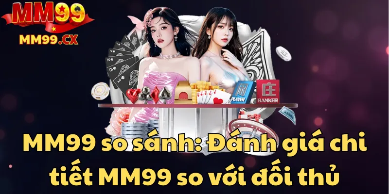 MM99 so sánh: Đánh giá chi tiết MM99 so với đối thủ 1 mm99-so-sanh-danh-gia-chi-tiet-mm99-so-voi-doi-thu
