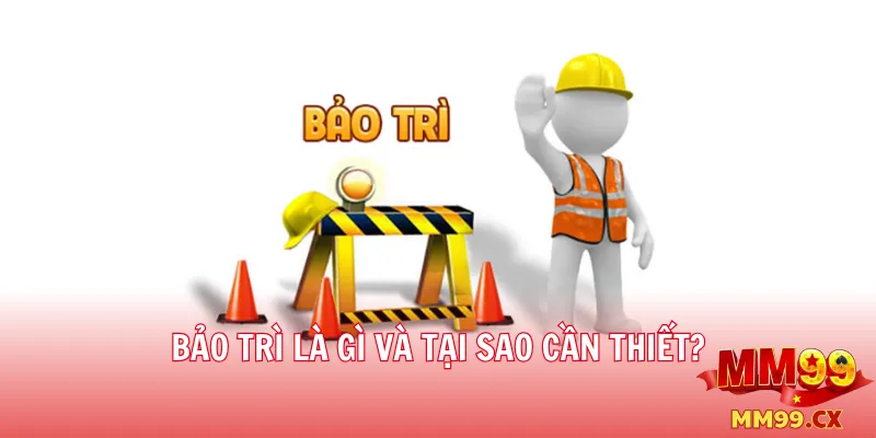 Lịch bảo trì mm99 mới nhất – Thông báo chính thức 2 Bảo trì là gì và tại sao cần thiết?