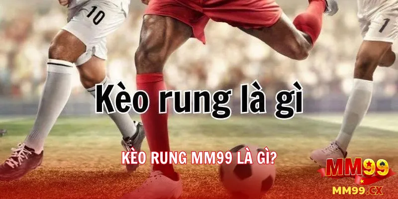 Kèo rung là gì? Cách chơi kèo rung tại mm99 hiệu quả 2 Kèo rung MM99 là gì?