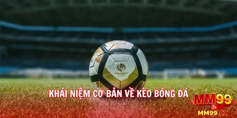 Hướng dẫn đọc kèo bóng đá tại mm99 cho người mới bắt đầu 2 Khái niệm cơ bản về kèo bóng đá