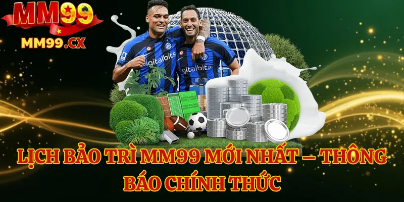 Lịch bảo trì mm99 mới nhất – Thông báo chính thức 1 Lịch bảo trì mm99
