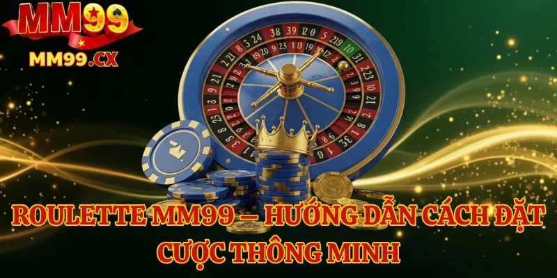 Roulette mm99 – Hướng dẫn cách đặt cược thông minh 1 Roulette mm99
